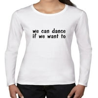 Možemo plesati ako želimo - jednostavna ženska majica ženske majice s dugim rukavima