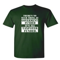 Ne postoji takva stvar kao što je vladina finansirala sarkastičku humsku grafičku novost smiješna majica