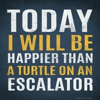 Danas ću biti sretniji od kornjače na eskalatoru smiješni poster od besmislenih plakata